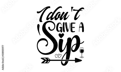 I don't give a sip - A hand-drawn typography poster. Inspirational vector typography.  Vector sketch illustration of wine bottle, glasses, grapevine. Banner, poster, label, menu, or package design