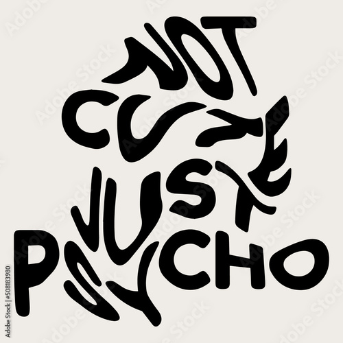 Not cute just psycho. Vector hand drawn minimalistic placard with lettering. Creative artwork. Template for card, poster, banner, print for t-shirt, pin, badge, patch.