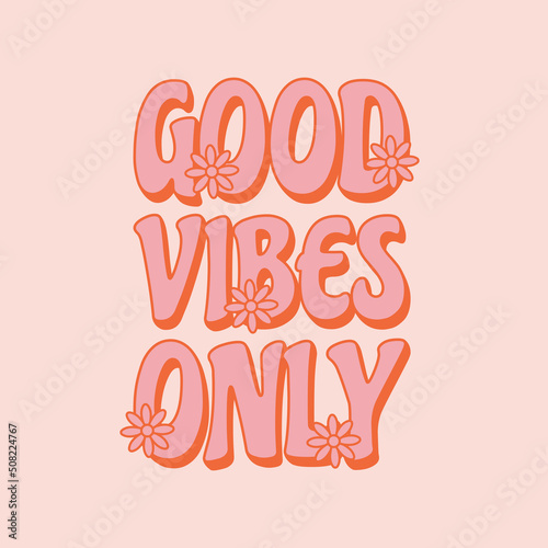 Good vibes only. Motivational slogan in retro 70s style with flowers. Template for t-shirt, prints and posters. 