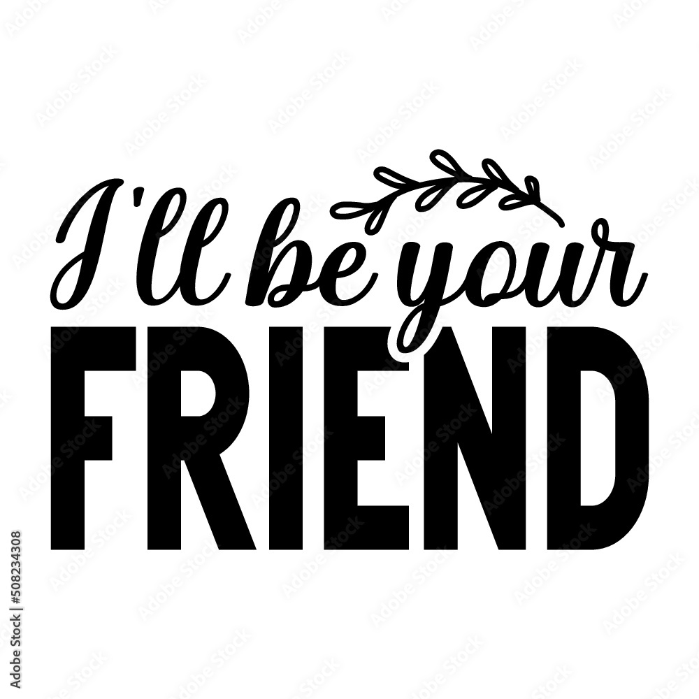 I'll be your friend I'll be your friend