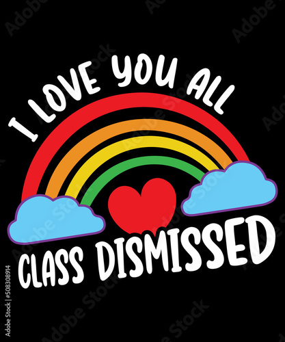 I Love You All Class Dismissed Teacher Last Day Of School Rainbow Love T-Shirt