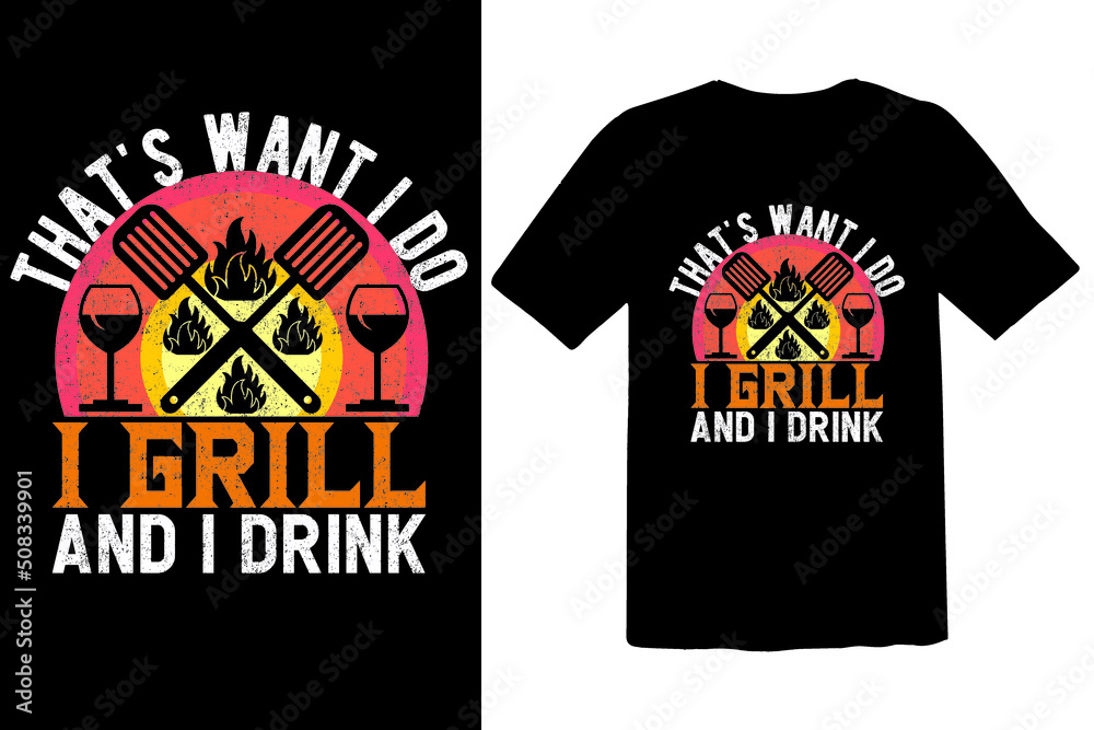 That's Want I Do I Grill And i Drink That's Want I Do I Grill And i Drink