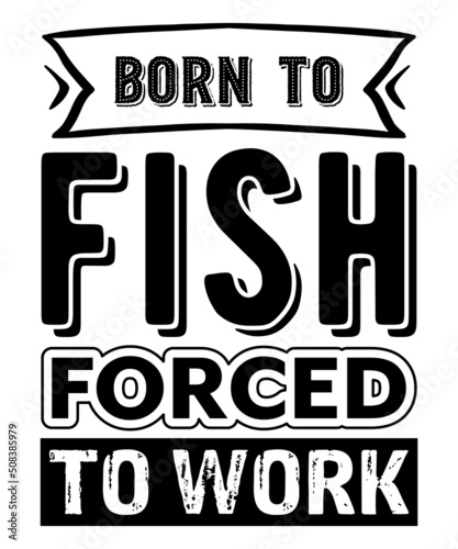 born to fish forced to work t shirt