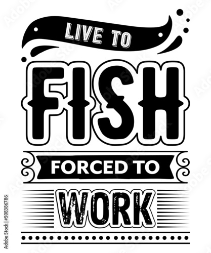 live to fish forced to work t shirt