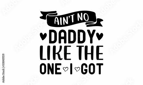 aint no daddy like the one i got Lettering design for greeting banners, Mouse Pads, Prints, Cards and Posters, Mugs, Notebooks, Floor Pillows and T-shirt prints design