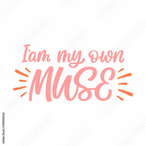 Hand drawn lettering quote. The inscription: I'am my own muse. Perfect design for greeting cards, posters, T-shirts, banners, print invitations.