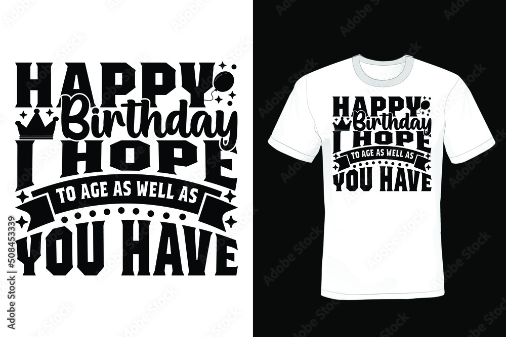 Happy birthday I hope to age as well as you have, Birthday T shirt design, vintage, typography
