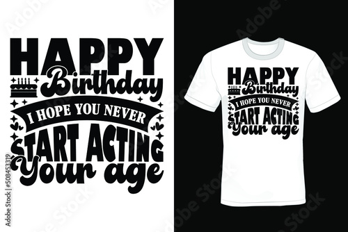 Happy birthday I hope you never start acting your age, Birthday T shirt design, vintage, typography
