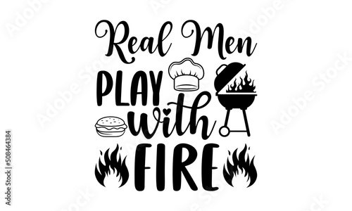 Real men play with fire - Barbecue t shirt design, Funny Quote EPS, Cut File For Cricut, Handmade calligraphy vector illustration, Hand written vector sign