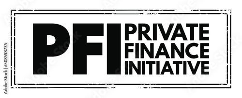 PFI Private Finance Initiative - procurement method where the private sector finances, builds and operates infrastructure, acronym, text concept stamp