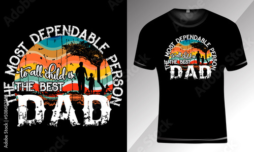 The Most Dependable Person to All Child is The Best Dad-Dad Typography T-Shirt Design, Father's Day Typography T-Shirt Design for Print