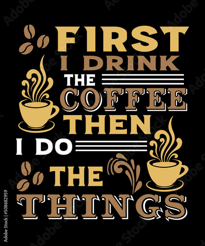 first i drink the coffee then the things