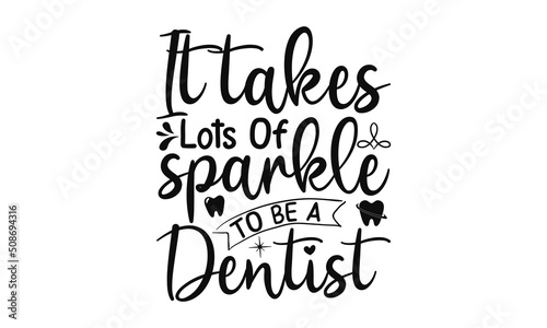 It Takes Lots Of Sparkle To Be A Dentist, Dental care hand drawn quote, Typography lettering for poster, Put on your best smile everyday, Vector illustration