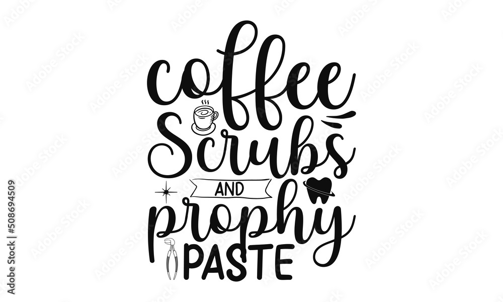 Coffee Scrubs And Prophy Paste, Dental care hand drawn quote, Typography lettering for poster, Put on your best smile everyday, Vector illustration