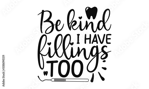 Be Kind I Have Fillings Too, Dental care hand drawn quote, Typography lettering for poster, Put on your best smile everyday, Vector illustration