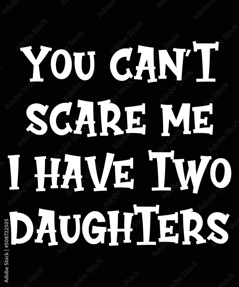 You can't scare me i have two daughters t-shirt fathers day You can't scare me i have two daughters t-shirt fathers day