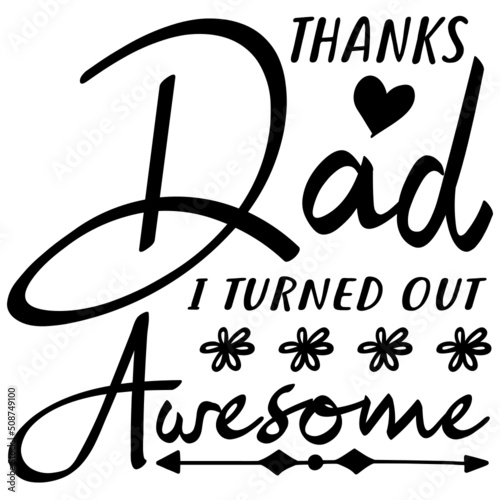 thanks dad i turned out awesome