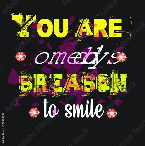 You are somebody’s reason to smile. t-shirt Design 
