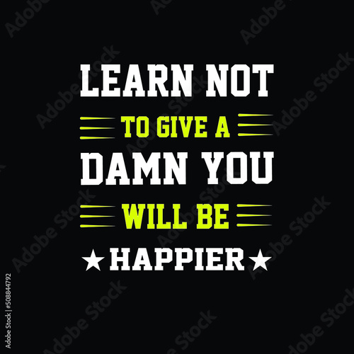 Learn Not To Give Damn You Will Be Happier. T-shirt  Design 