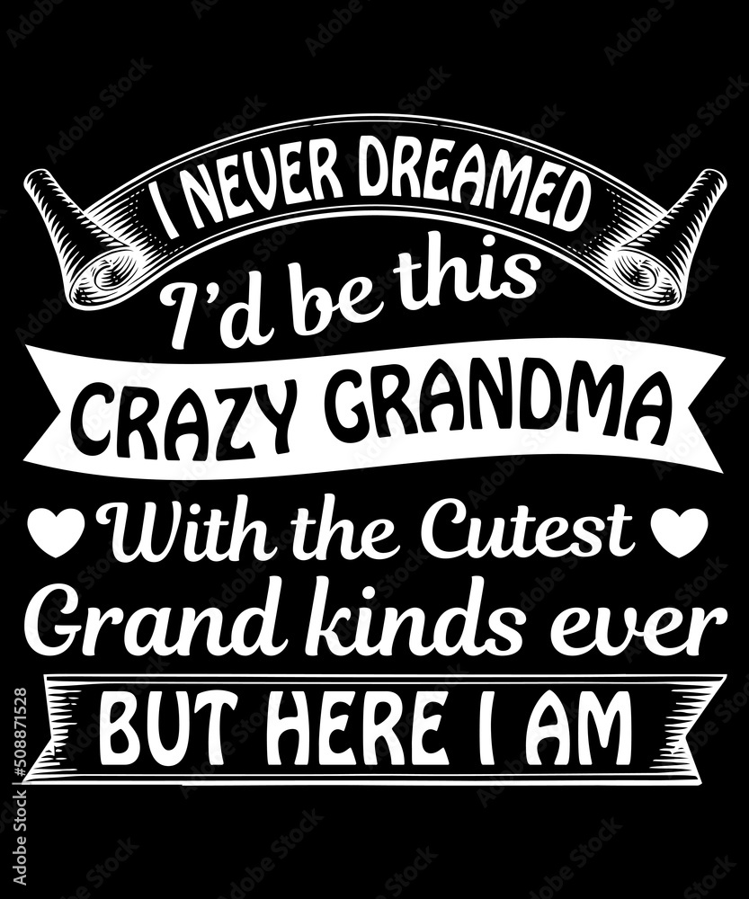 i never dreamed i'd be this crazy grandma with the cutest grand kinds ever but here i am t-shirt design
Welcome to my Design,
I am a specialized t-shirt Designer.

Description : 
✔ 100% Copy Right Fre