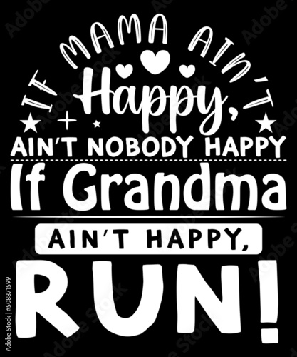 if mama ain't happy ain't nobody happy if grandma ain't happy, run! t-shirt design
Welcome to my Design,
I am a specialized t-shirt Designer.

Description : 
✔ 100% Copy Right Free
✔ Trending Follow T