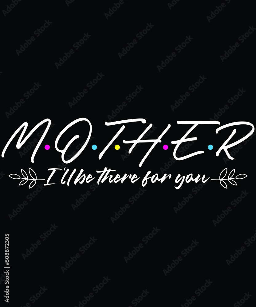 Mothers I'll be there for you
Welcome to my Design,
I am a specialized t-shirt Designer.

Description : 
✔ 100% Copy Right Free
✔ Trending Follow T-shirt Design. 
✔ 300 dpi regulation Source file
✔ Ea