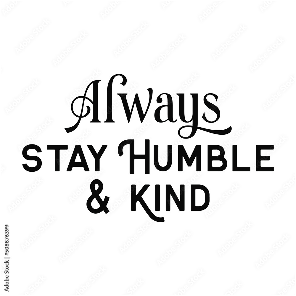 always stay humble and kind design