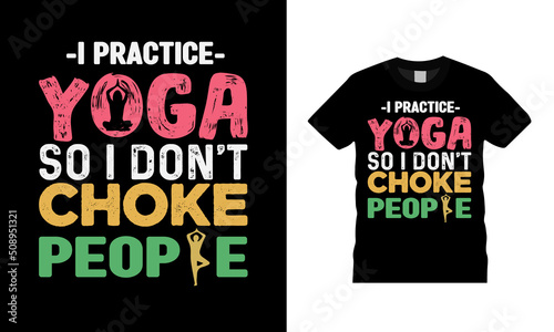 I Practice Yoga So I Don't Choke People T shirt Design