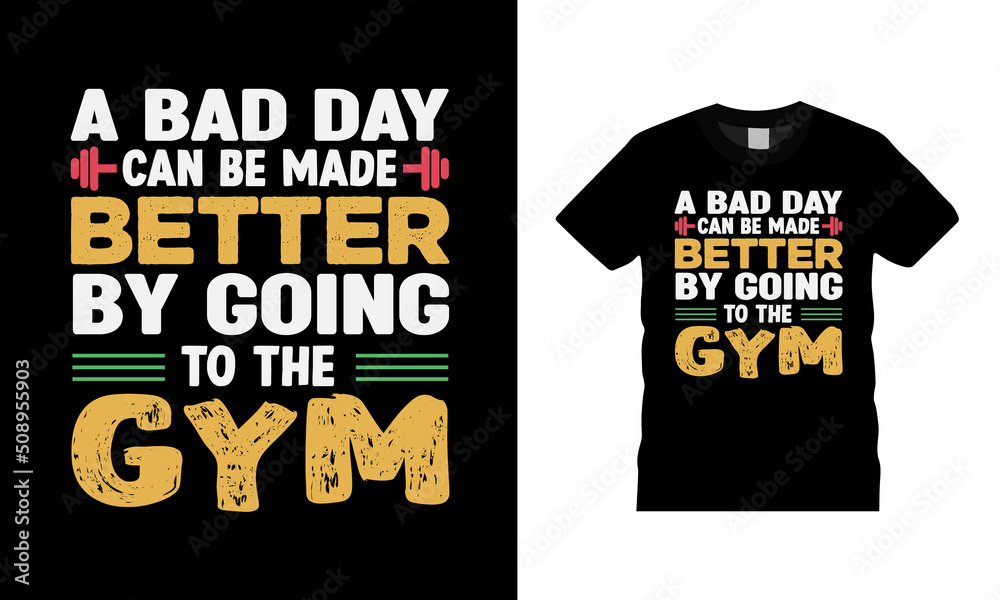A Bad Day Can Be Made Better By Going To The Gym T shirt Design, apparel, vector illustration, graphic template, print on demand, textile, retro style, typography, vintage, eps 10, element, gym tee