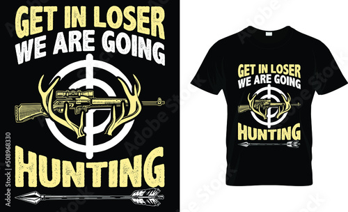 Get in loser we are going hunting t-shirt design template photo