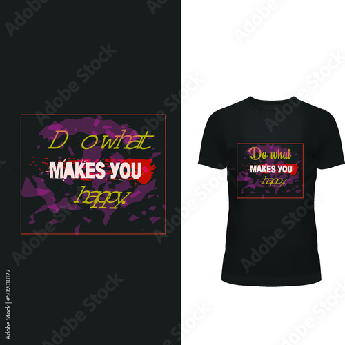 Do what makes you happy. T-shirt Design 
