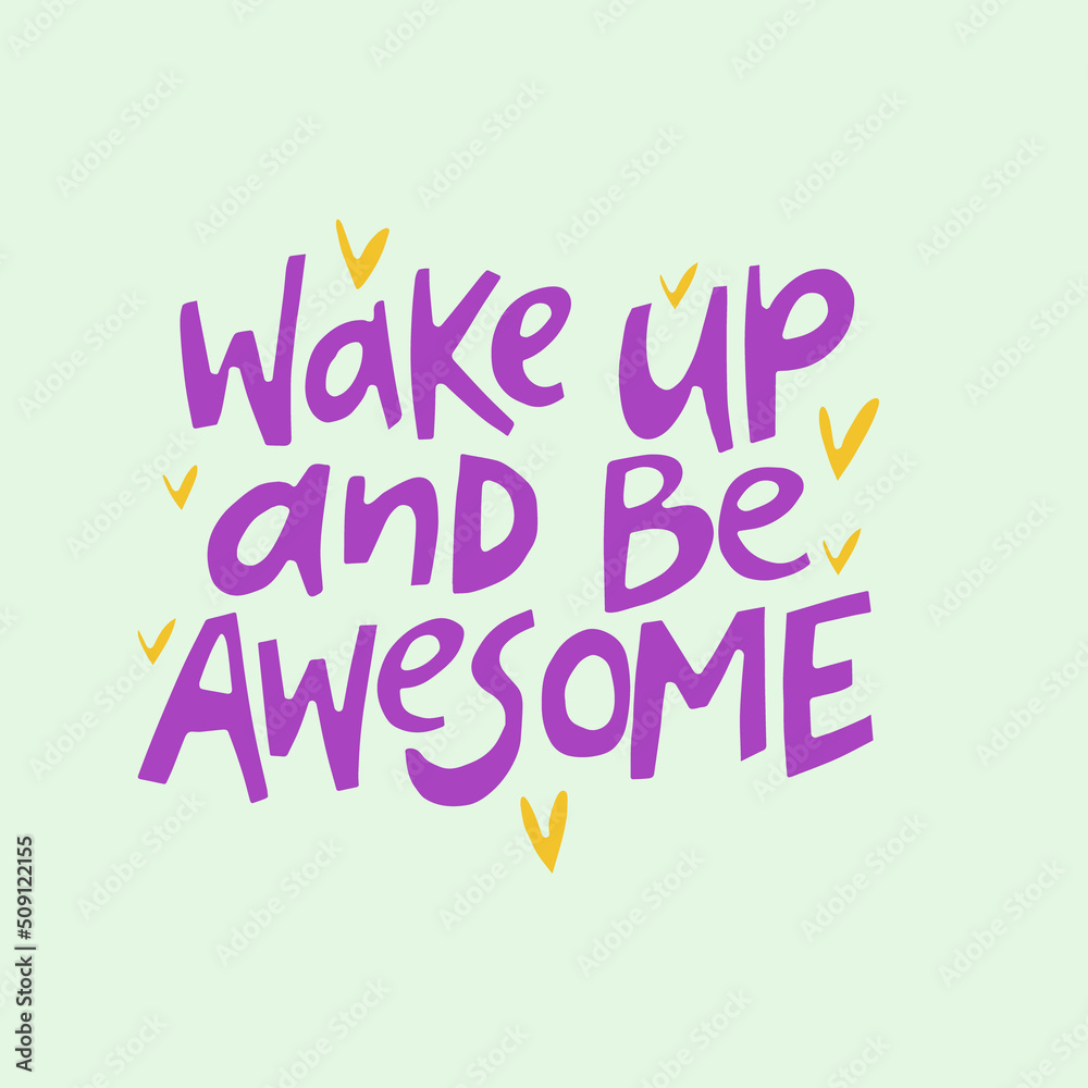 Wake up and be awesome - hand-drawn quote with hearts. Creative lettering illustration for posters, mugs, etc. Wake up and be awesome - hand-drawn quote with hearts. Creative lettering illustration for posters, mugs, etc.