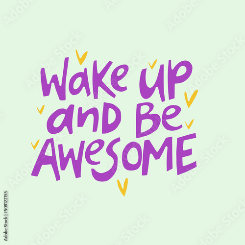 Wake up and be awesome - hand-drawn quote with hearts. Creative lettering illustration for posters, mugs, etc.