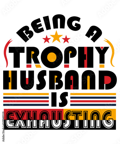 Being a trophy husband is exhausting T-Shirt Design