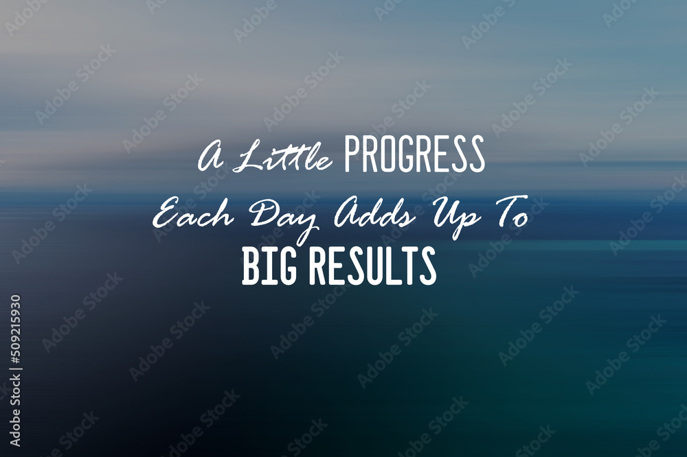 Motivational and inspirational quotes - A little progress each day adds up to big results Motivational and inspirational quotes - A little progress each day adds up to big results