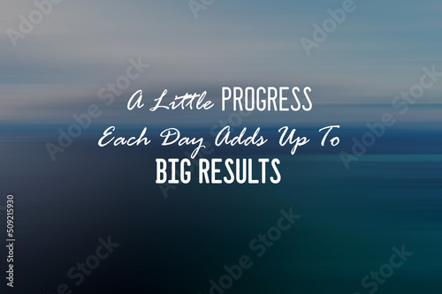 Motivational and inspirational quotes - A little progress each day adds up to big results