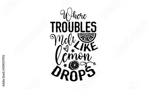 Where troubles melt like lemon drops - Lemonade t shirt design, SVG Files for Cutting, Handmade calligraphy vector illustration, Hand written vector sign, EPS
