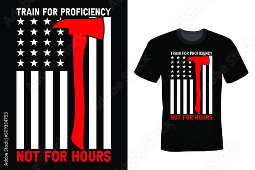 Train for proficiency not for hours, Firefighter T shirt design, vintage, typography
