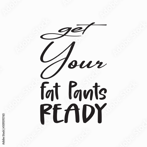 get your fat pants ready black letter quote