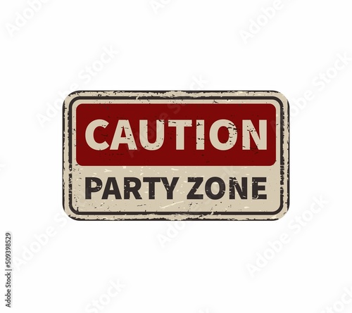 Caution Party zone vintage rusty metal sign on a white background, vector illustration