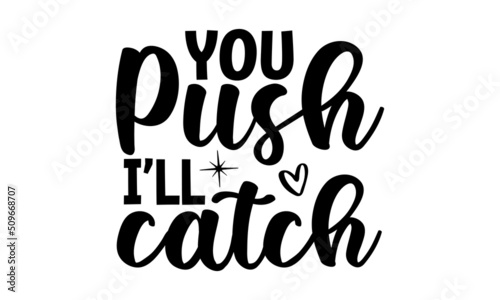 you push i'll catch, Hand-drawn sketch and lettering for t-shirt prints and Midwife greeting cards, poster, banner, flyer, Vector illustration
