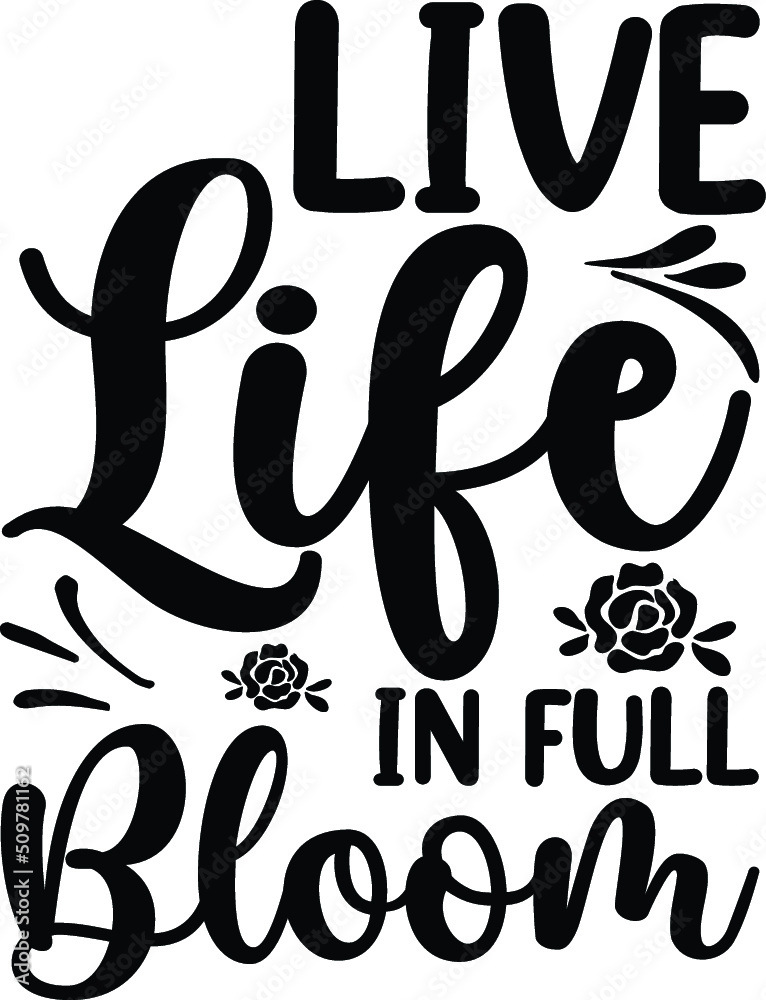 Live life in full bloom