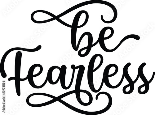 Be fearless