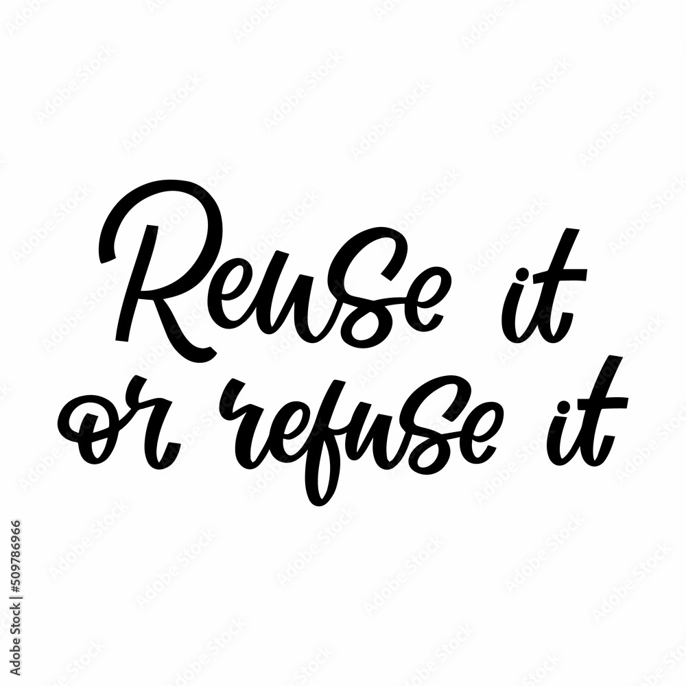 Fototapeta premium Hand drawn lettering quote. The inscription: Reuse it or refuse it. Perfect design for greeting cards, posters, T-shirts, banners, print invitations.