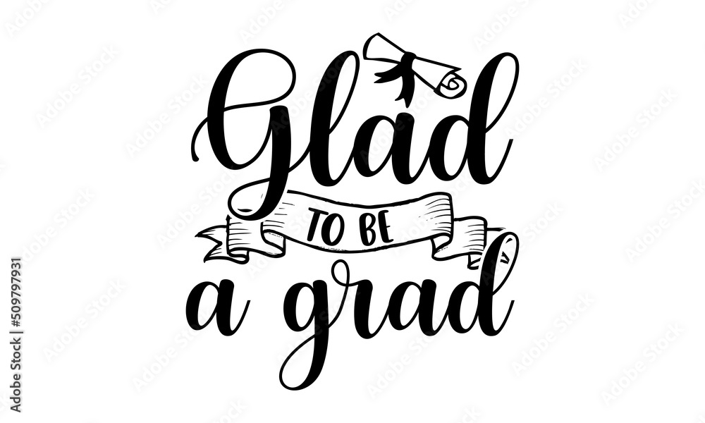 Tableau sur toile Glad To Be A Grad - Graduation t shirt design, SVG Files for Cutting, Handmade c