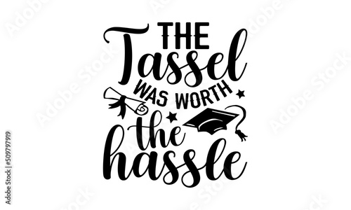 Stampa su tela The Tassel Was Worth The Hassle - Graduation t shirt design, Hand drawn letterin