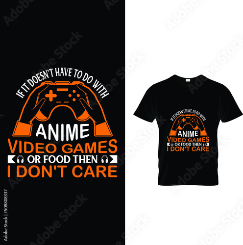 If it doesn't have to do with anime video games t-shirt design.
