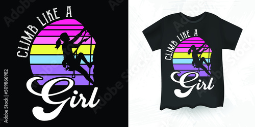 Climb Like A Girl Funny Woman Retro Vintage Rock Climber Climbing T-shirt Design