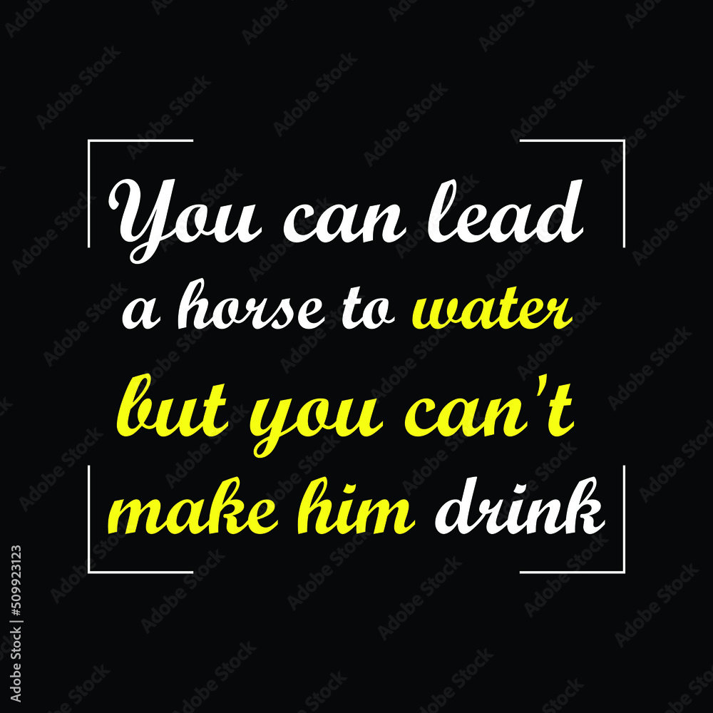 you can lead a horse to water but you can't make Print-ready inspirational and motivational posters, t-shirts, notebook cover design bags, cups, cards, flyers, stickers, and badges