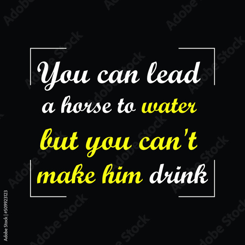 you can lead a horse to water but you can't make Print-ready inspirational and motivational posters, t-shirts, notebook cover design bags, cups, cards, flyers, stickers, and badges